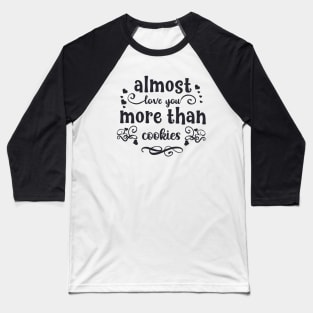 Almost love you more than cookies funny valentines day gift for cookies lovers Baseball T-Shirt